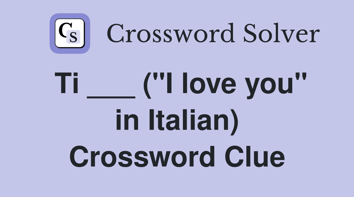 Ti ___ ("I love you" in Italian) Crossword Clue