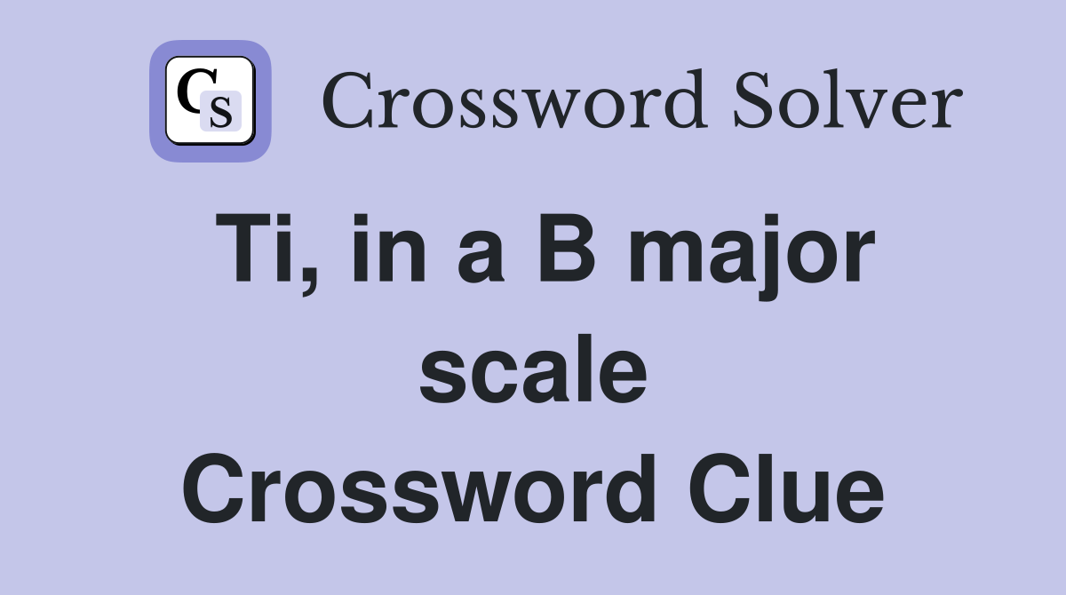 Ti, in a B major scale Crossword Clue