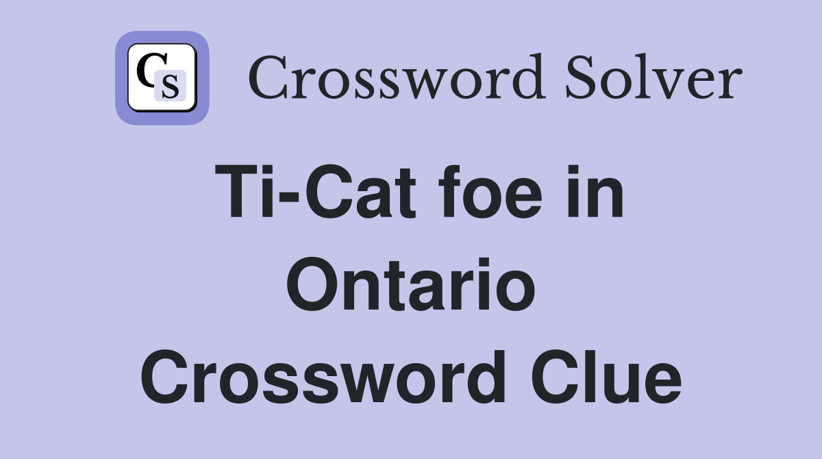 Ti-Cat foe in Ontario Crossword Clue