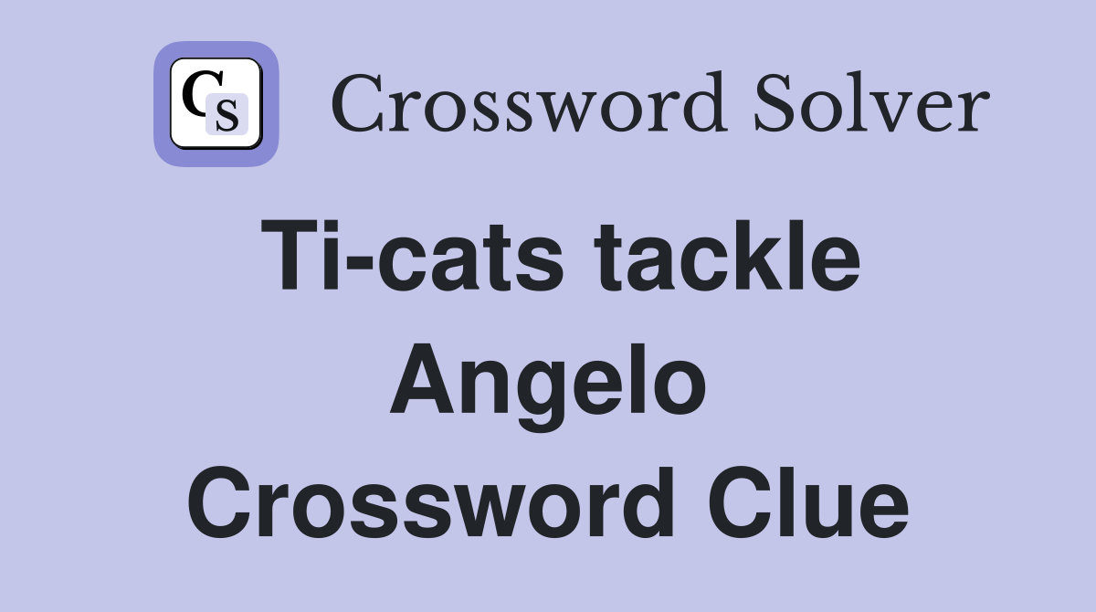 Ti-cats tackle Angelo Crossword Clue