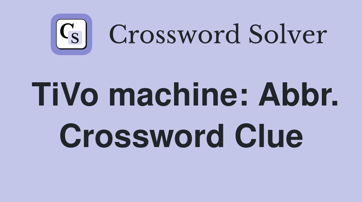 TiVo machine: Abbr. Crossword Clue