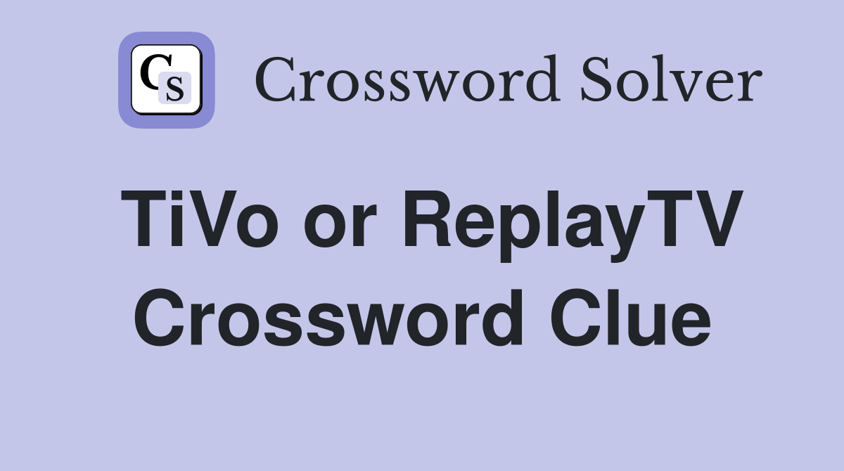 TiVo or ReplayTV Crossword Clue
