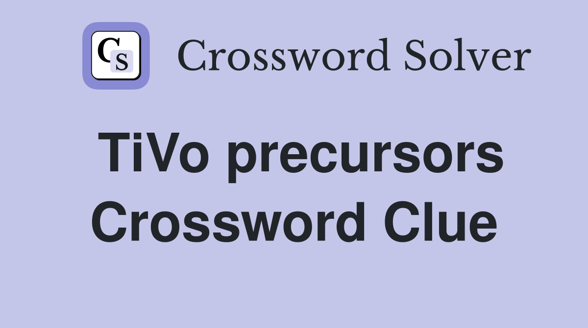 TiVo precursors Crossword Clue