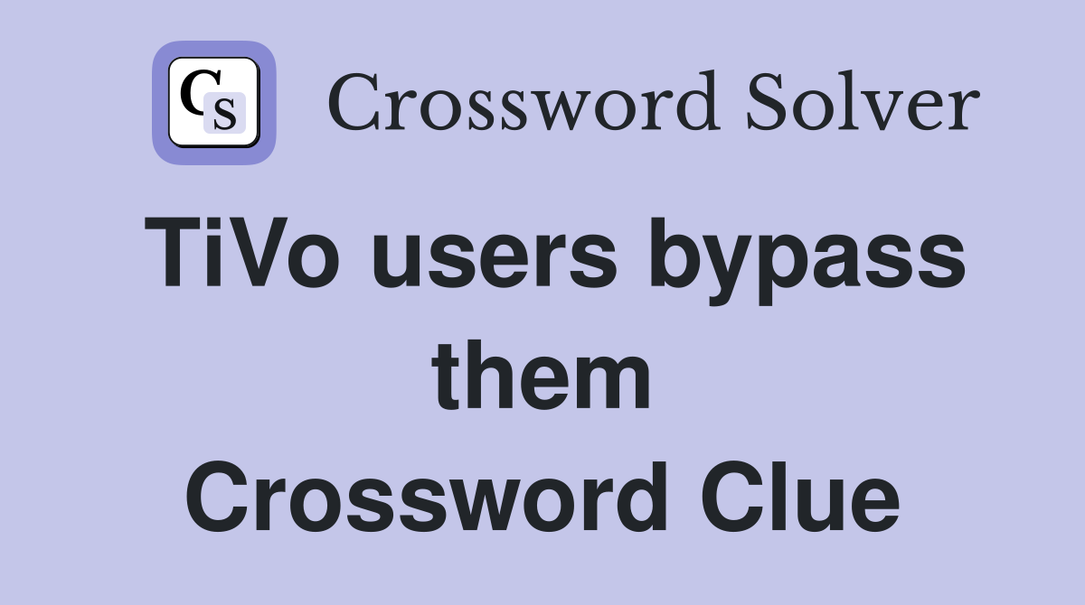 TiVo users bypass them Crossword Clue