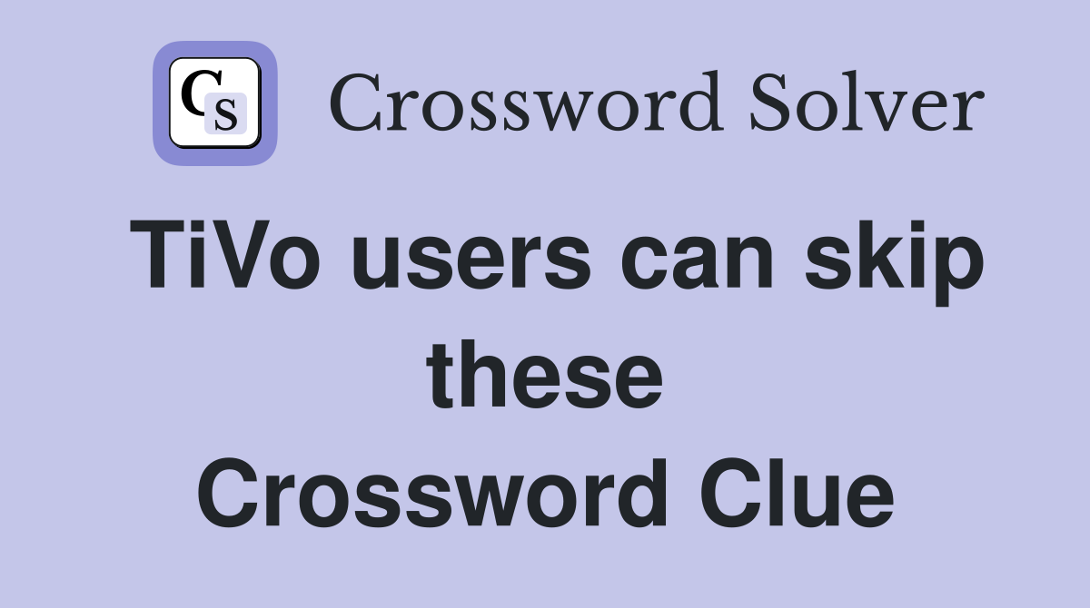 TiVo users can skip these Crossword Clue
