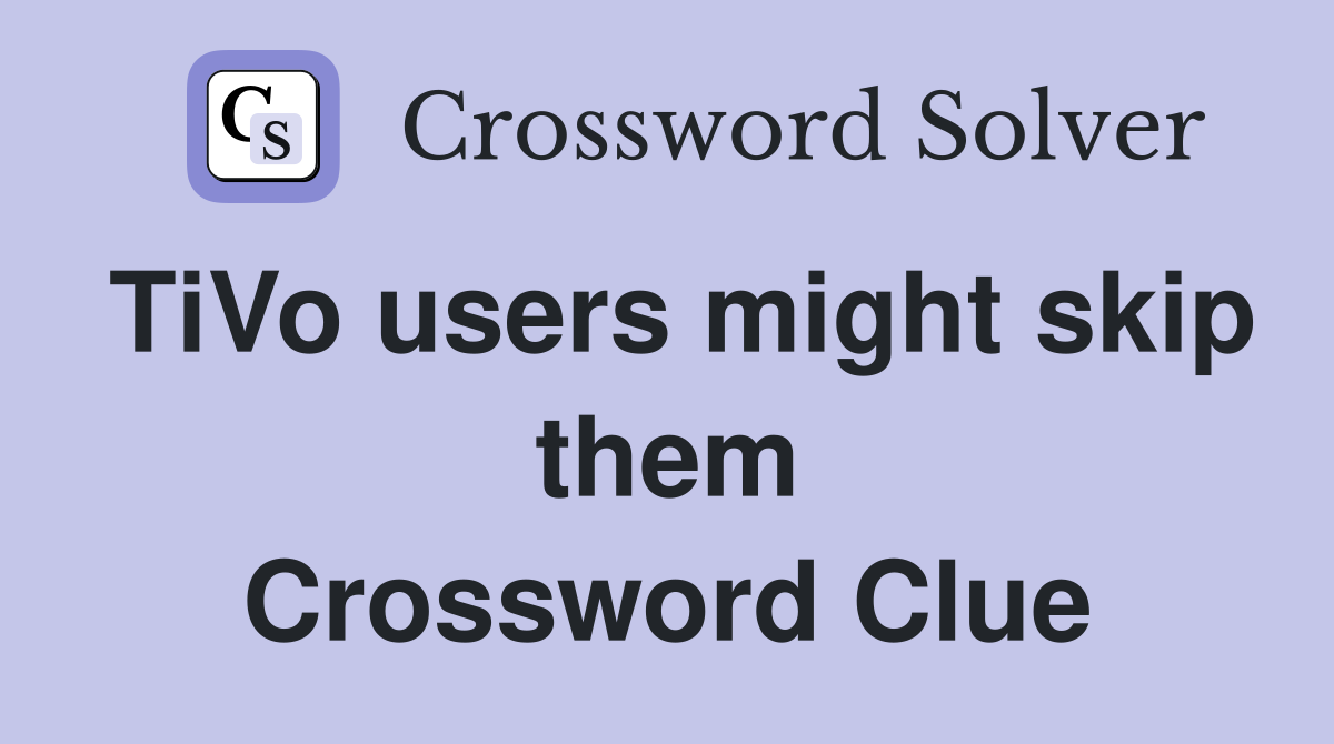 TiVo users might skip them Crossword Clue