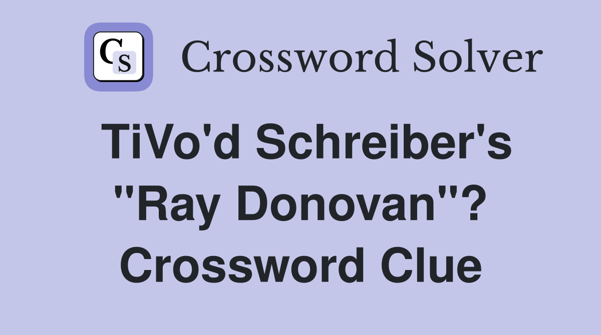 TiVo'd Schreiber's "Ray Donovan"? Crossword Clue