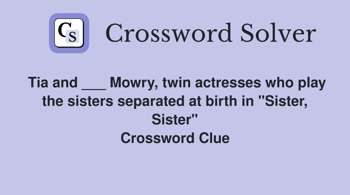 Tia and ___ Mowry, twin actresses who play the sisters separated at birth in "Sister, Sister" Crossword Clue
