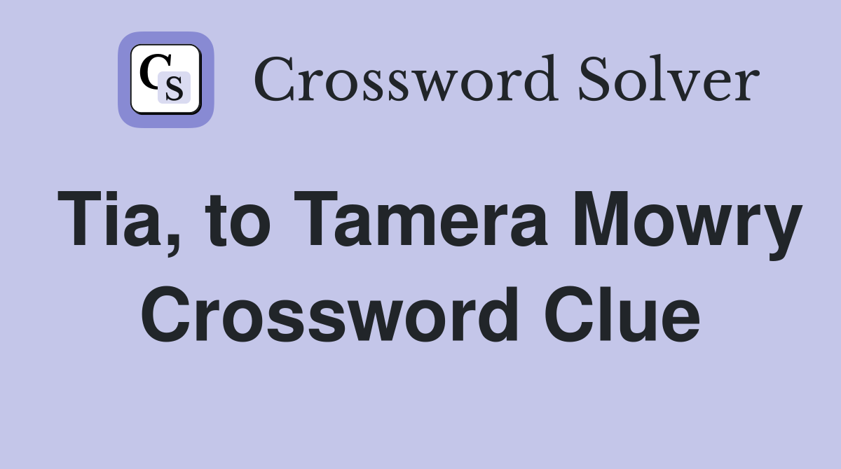 Tia, to Tamera Mowry Crossword Clue