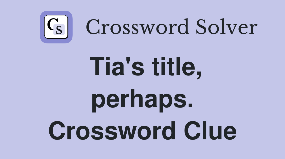 Tia's title, perhaps. Crossword Clue