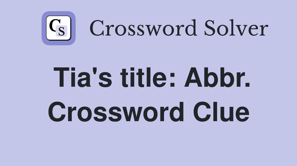 Tia's title: Abbr. Crossword Clue
