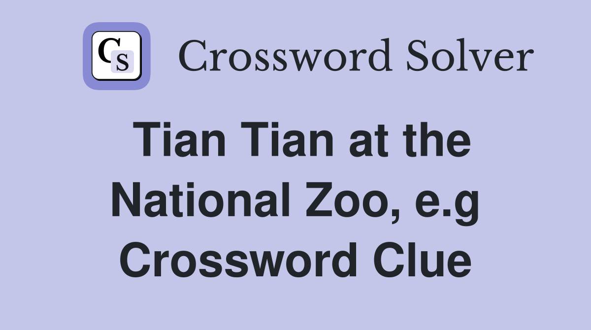 Tian Tian at the National Zoo, e.g Crossword Clue