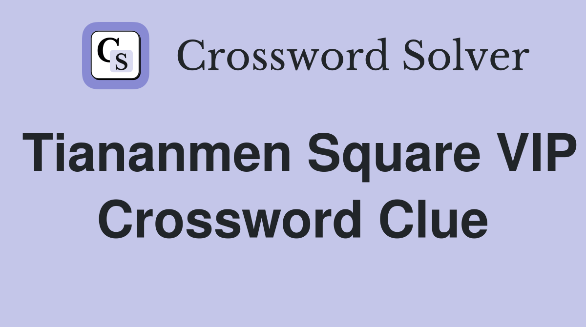 Tiananmen Square VIP Crossword Clue