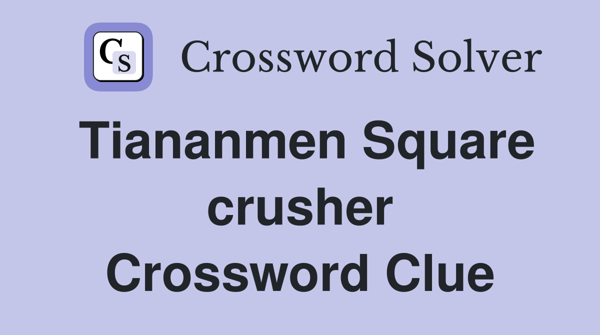 Tiananmen Square crusher Crossword Clue