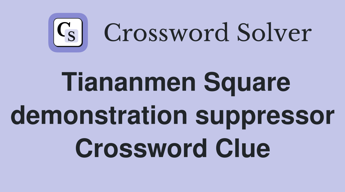Tiananmen Square demonstration suppressor Crossword Clue