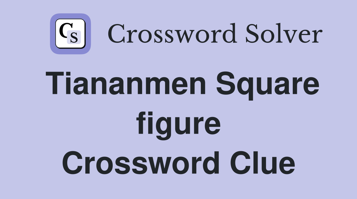 Tiananmen Square figure Crossword Clue