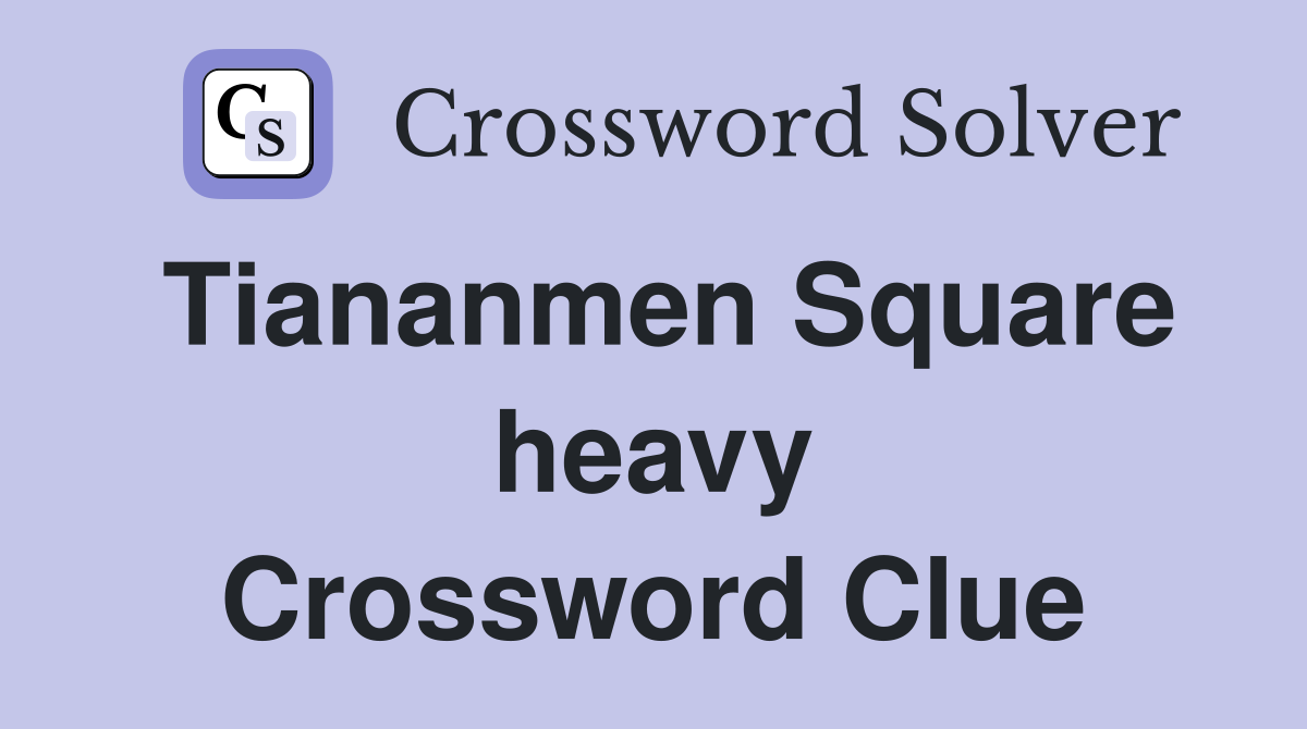 Tiananmen Square heavy Crossword Clue
