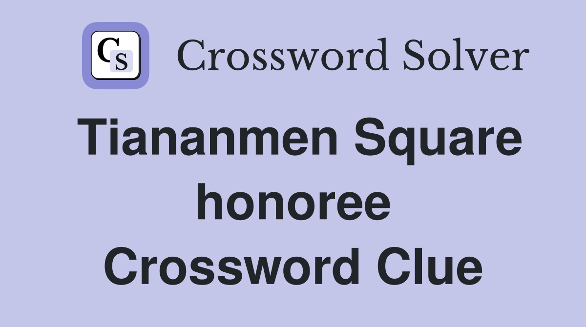 Tiananmen Square honoree Crossword Clue