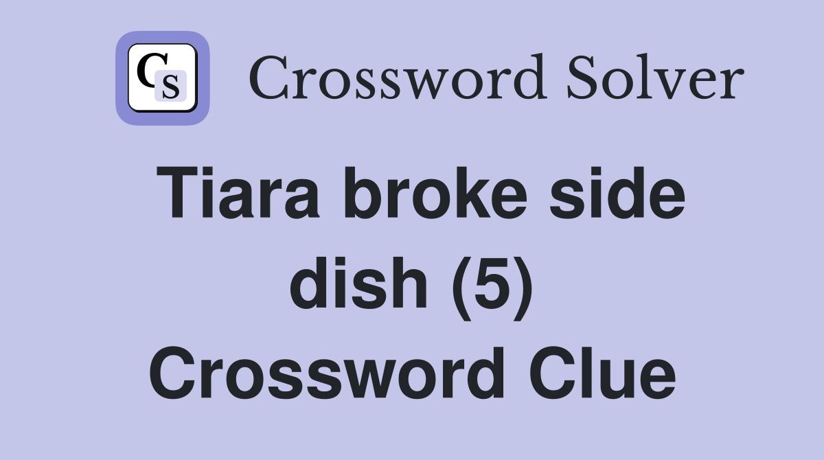 Tiara broke side dish (5) Crossword Clue