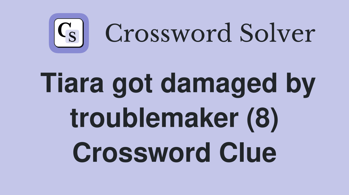 Tiara got damaged by troublemaker (8) Crossword Clue