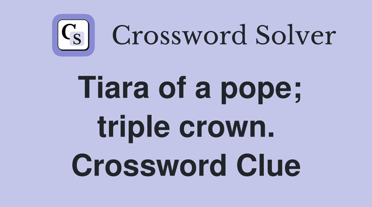 Tiara of a pope; triple crown. Crossword Clue