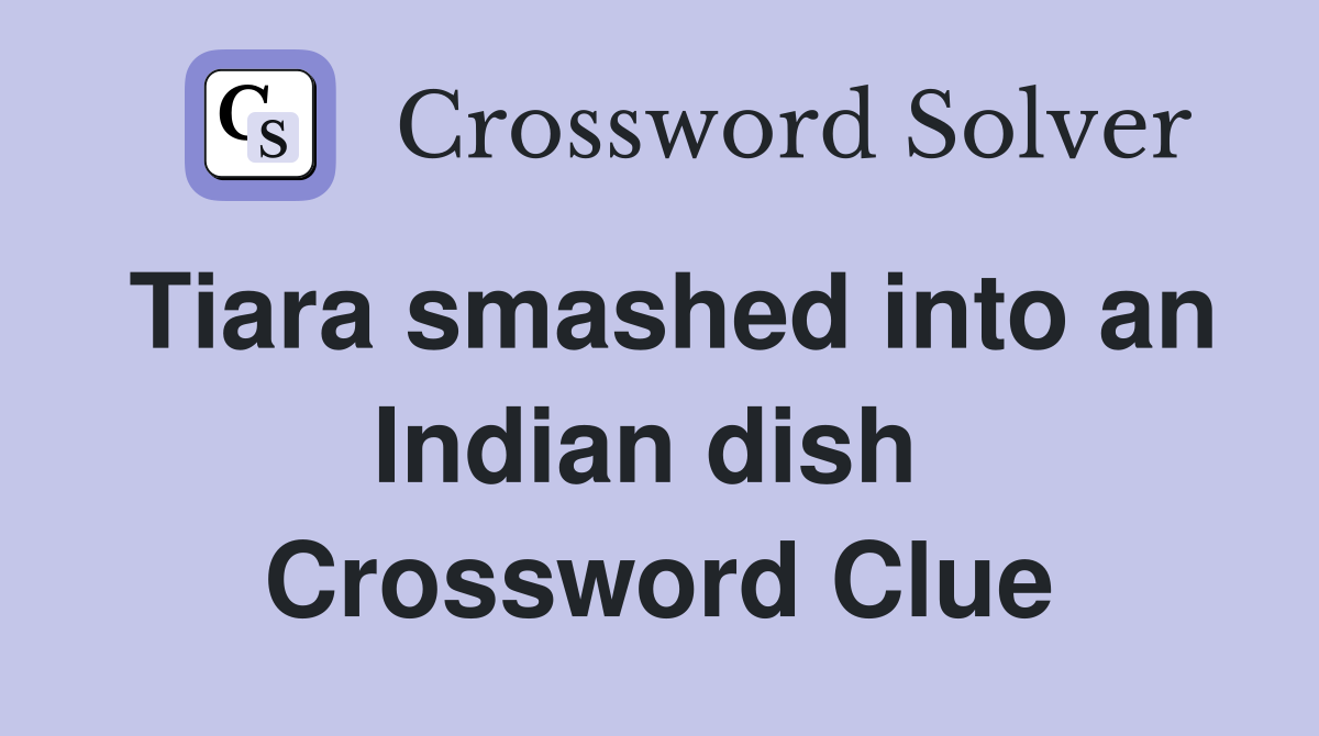 Tiara smashed into an Indian dish  Crossword Clue