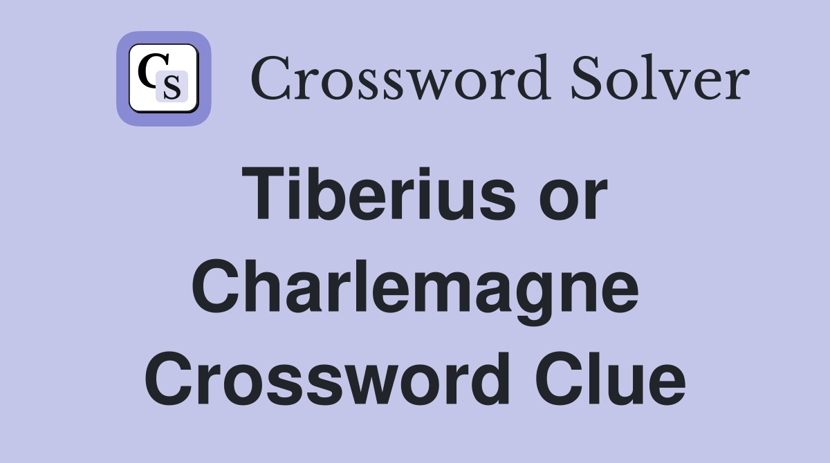 Tiberius or Charlemagne Crossword Clue