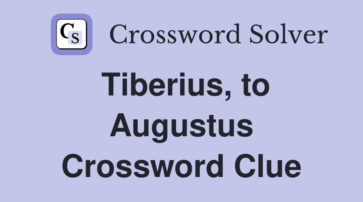 Tiberius, to Augustus Crossword Clue