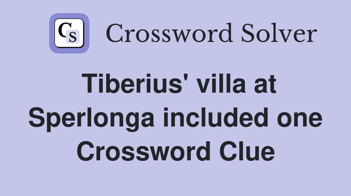 Tiberius' villa at Sperlonga included one Crossword Clue