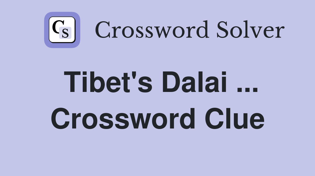 Tibet's Dalai ... Crossword Clue