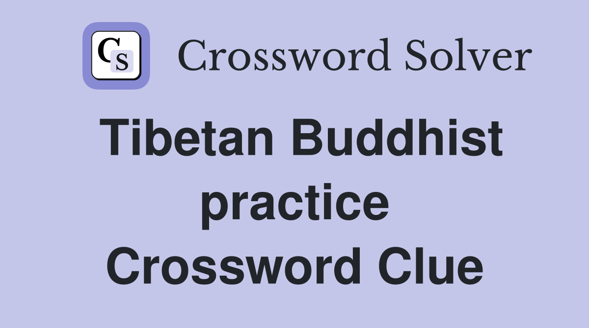 Tibetan Buddhist practice Crossword Clue