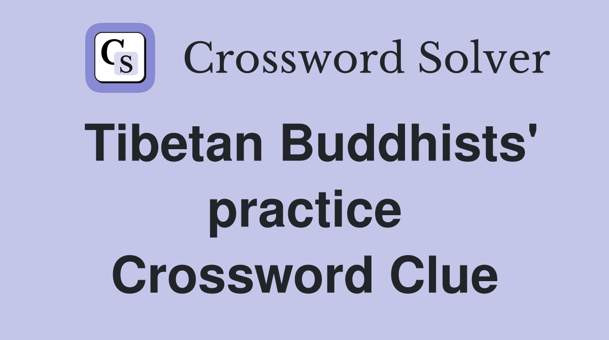 Tibetan Buddhists' practice Crossword Clue