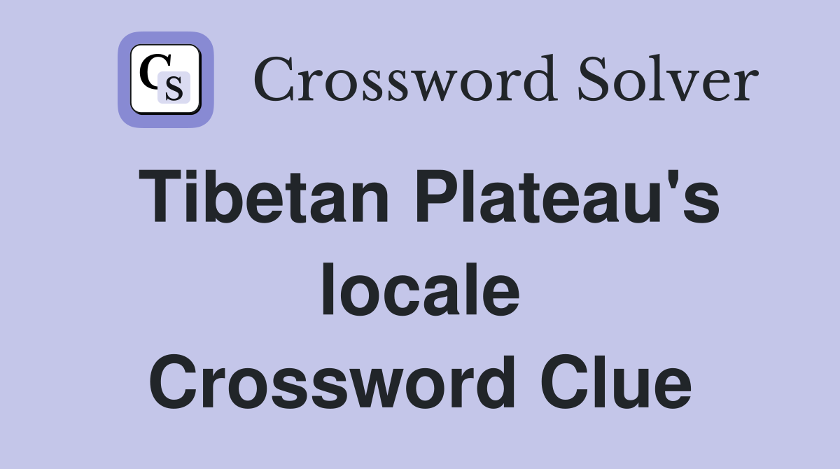Tibetan Plateau's locale Crossword Clue