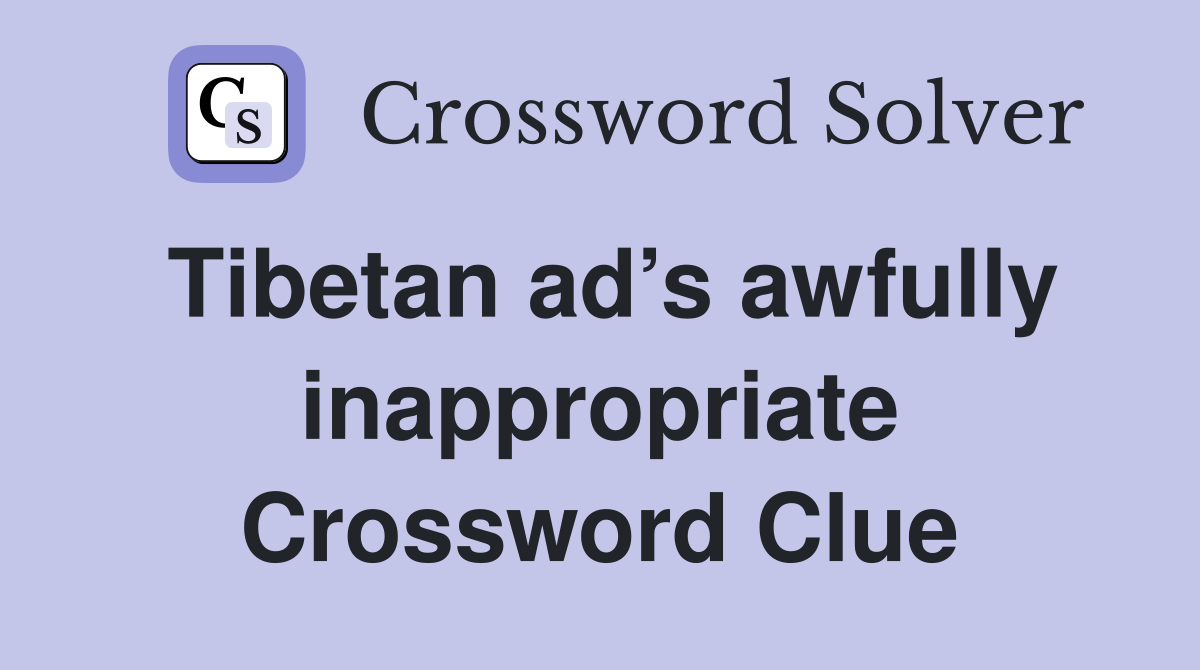 Tibetan ad’s awfully inappropriate Crossword Clue