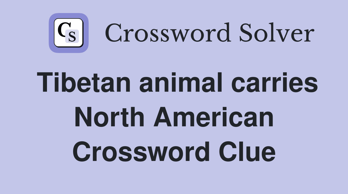 Tibetan animal carries North American Crossword Clue
