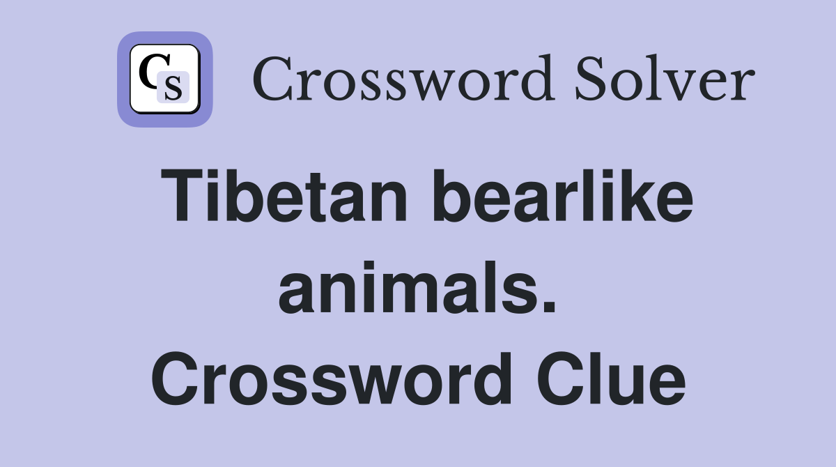 Tibetan bearlike animals. Crossword Clue