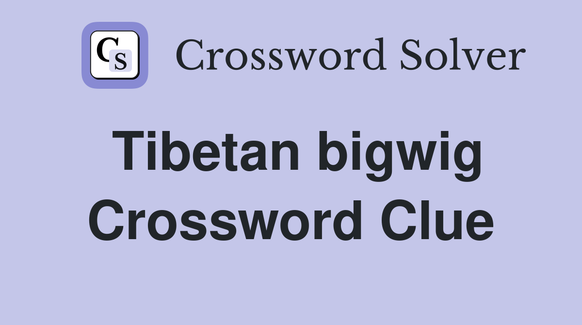 Tibetan bigwig Crossword Clue