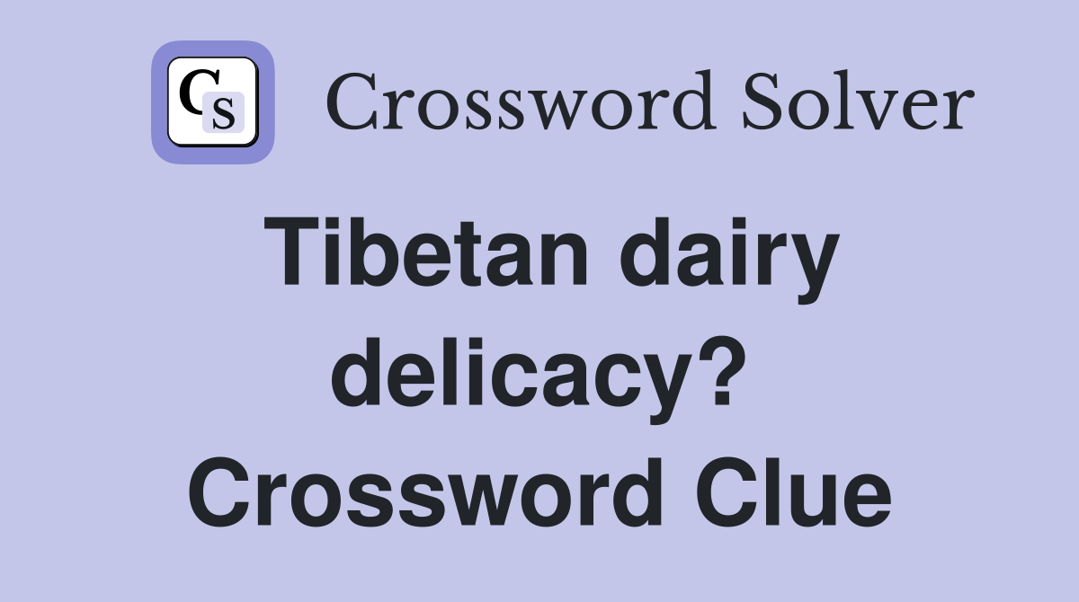 Tibetan dairy delicacy? Crossword Clue