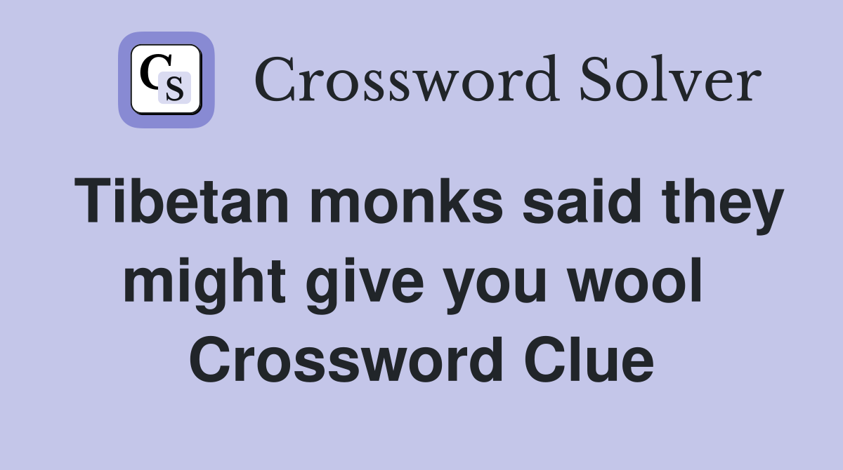 Tibetan monks said they might give you wool  Crossword Clue
