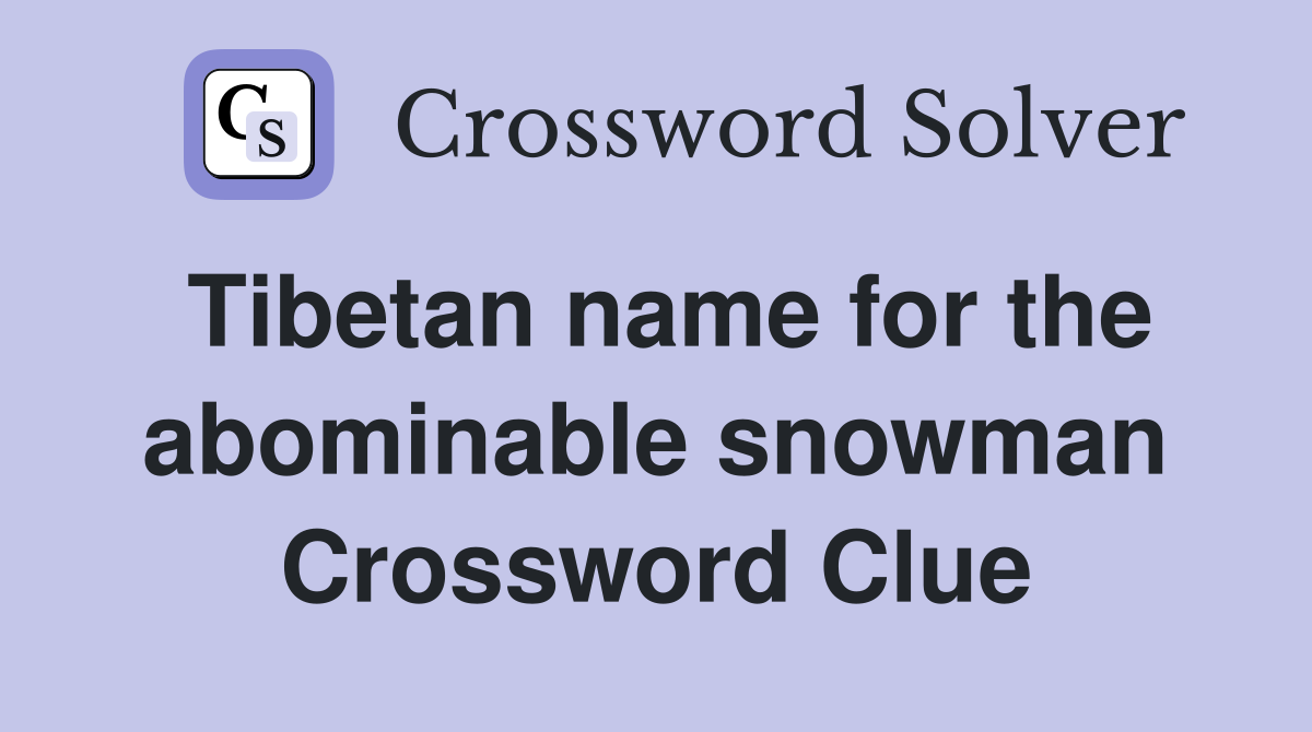 Tibetan name for the abominable snowman Crossword Clue