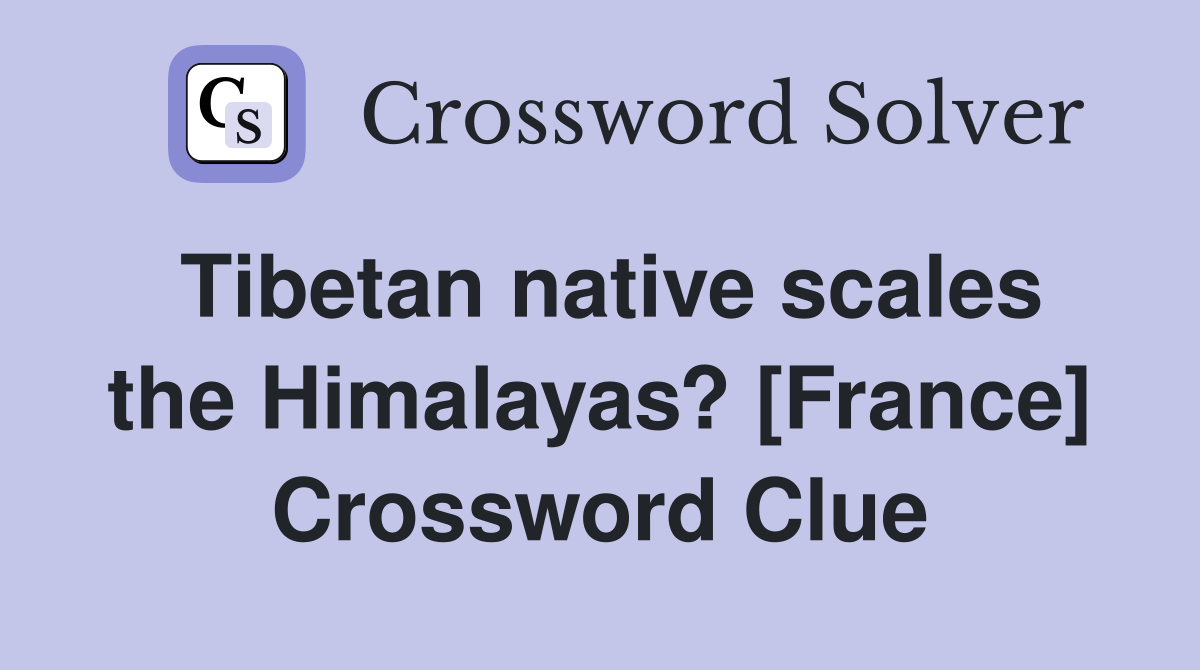 Tibetan native scales the Himalayas? [France] Crossword Clue