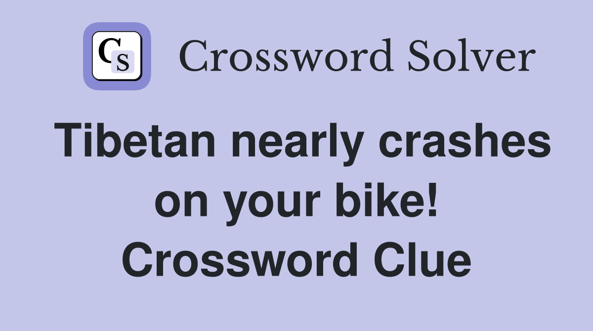 Tibetan nearly crashes on your bike! Crossword Clue