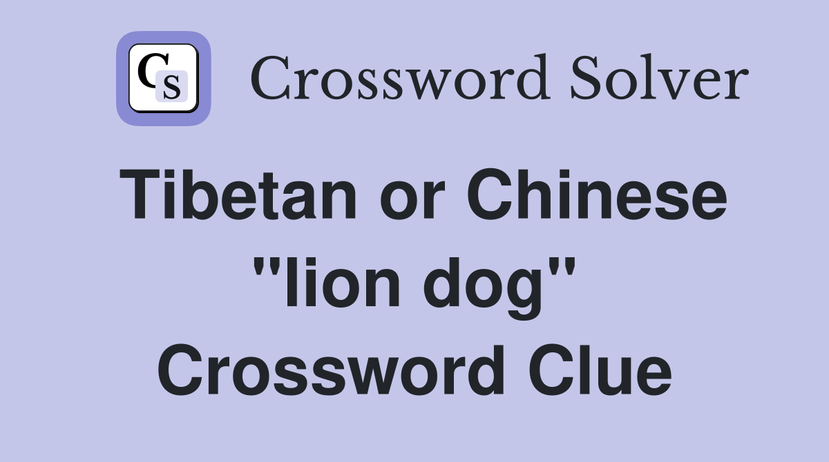 Tibetan or Chinese "lion dog" Crossword Clue