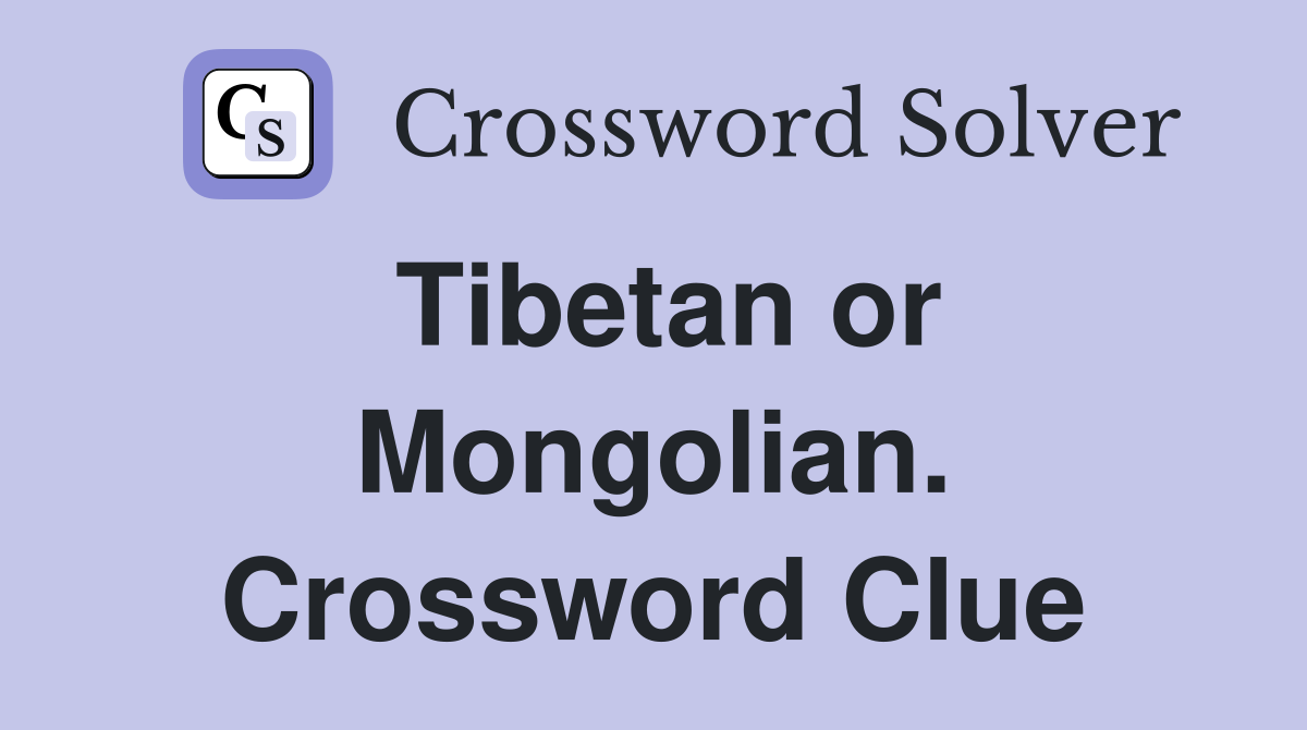 Tibetan or Mongolian. Crossword Clue