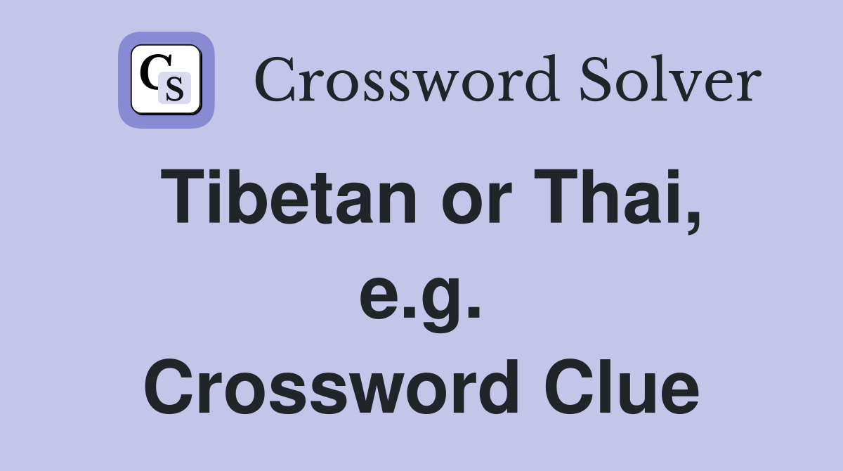 Tibetan or Thai, e.g. Crossword Clue