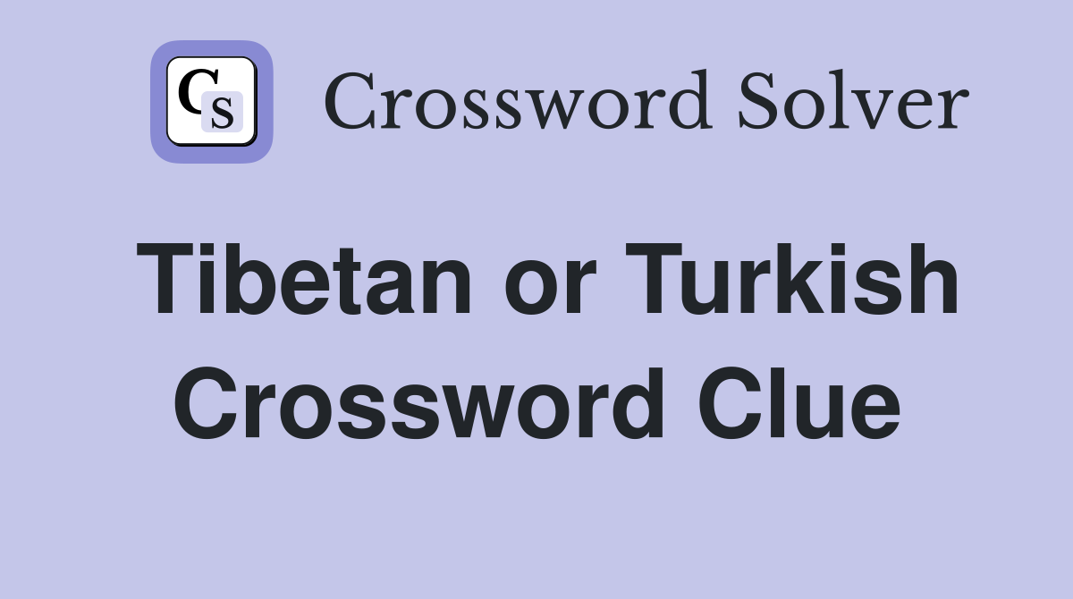 Tibetan or Turkish Crossword Clue