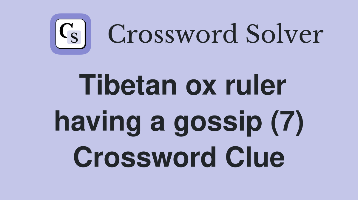 Tibetan ox ruler having a gossip (7) Crossword Clue