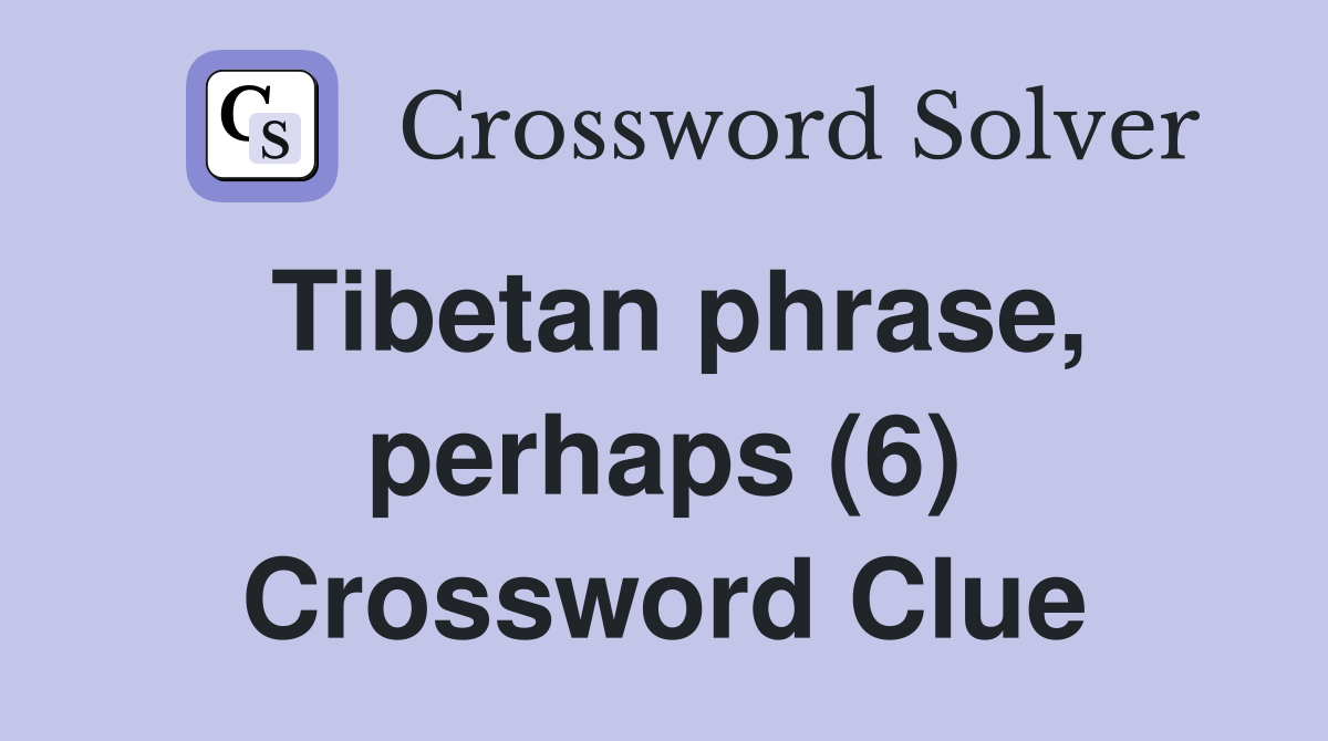 Tibetan phrase, perhaps (6) Crossword Clue