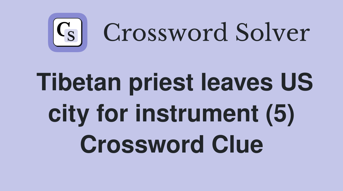 Tibetan priest leaves US city for instrument (5) Crossword Clue