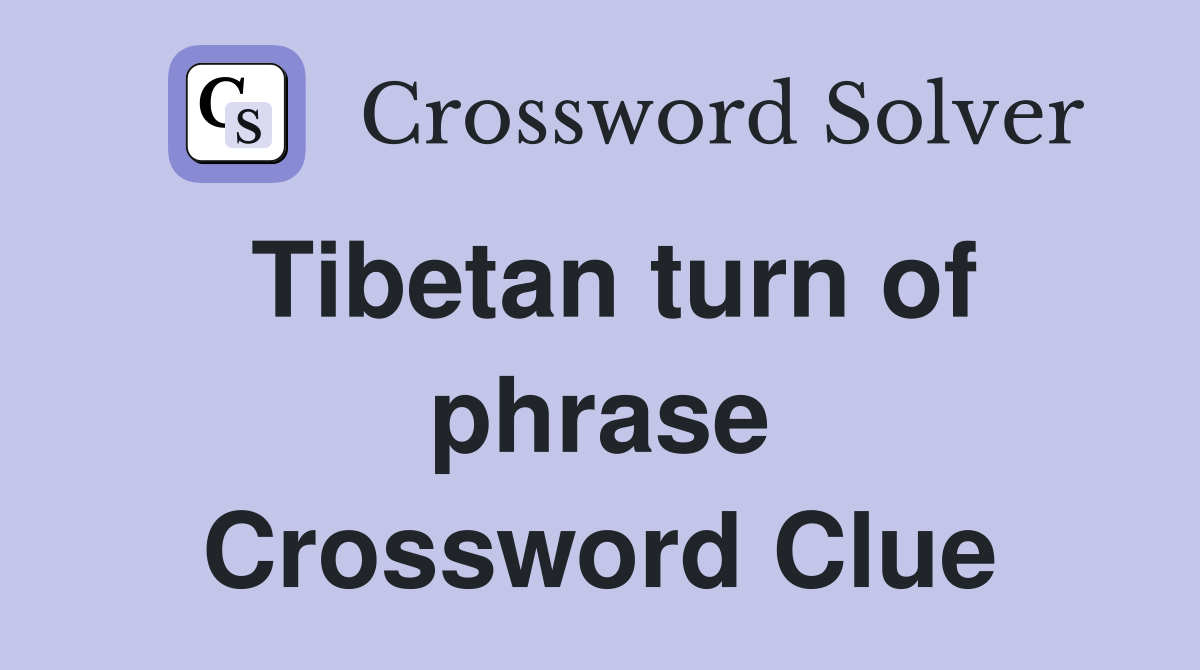 Tibetan turn of phrase Crossword Clue